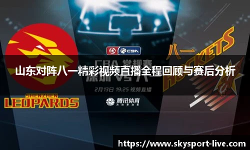 山东对阵八一精彩视频直播全程回顾与赛后分析