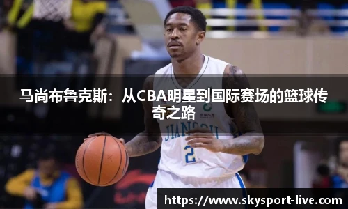 马尚布鲁克斯：从CBA明星到国际赛场的篮球传奇之路